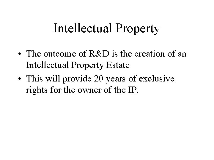 Intellectual Property • The outcome of R&D is the creation of an Intellectual Property