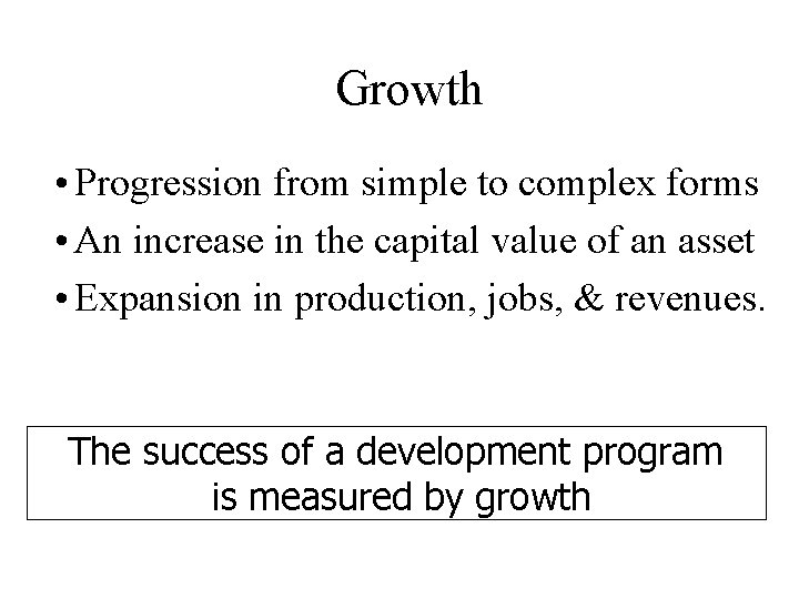 Growth • Progression from simple to complex forms • An increase in the capital