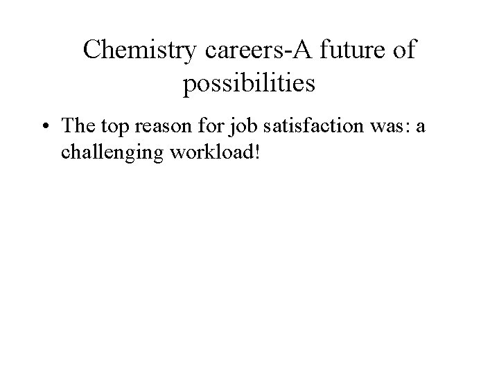 Chemistry careers-A future of possibilities • The top reason for job satisfaction was: a