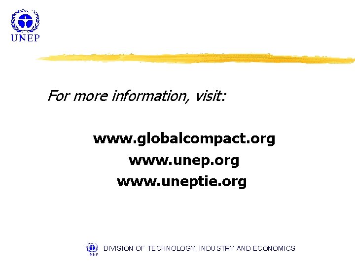 For more information, visit: www. globalcompact. org www. uneptie. org DIVISION OF TECHNOLOGY, INDUSTRY