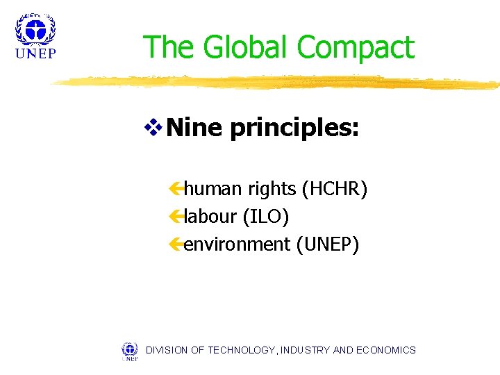 The Global Compact v. Nine principles: çhuman rights (HCHR) çlabour (ILO) çenvironment (UNEP) DIVISION