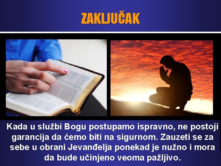 ZAKLJUČAK Kada u službi Bogu postupamo ispravno, ne postoji garancija da ćemo biti na