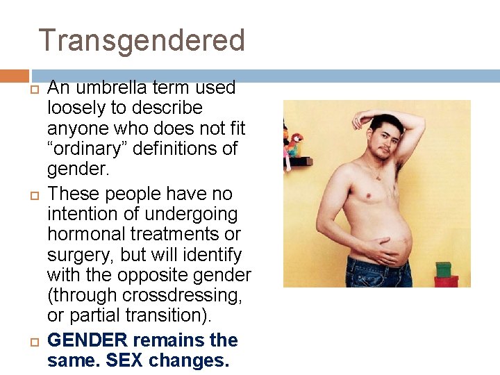 Transgendered An umbrella term used loosely to describe anyone who does not fit “ordinary”