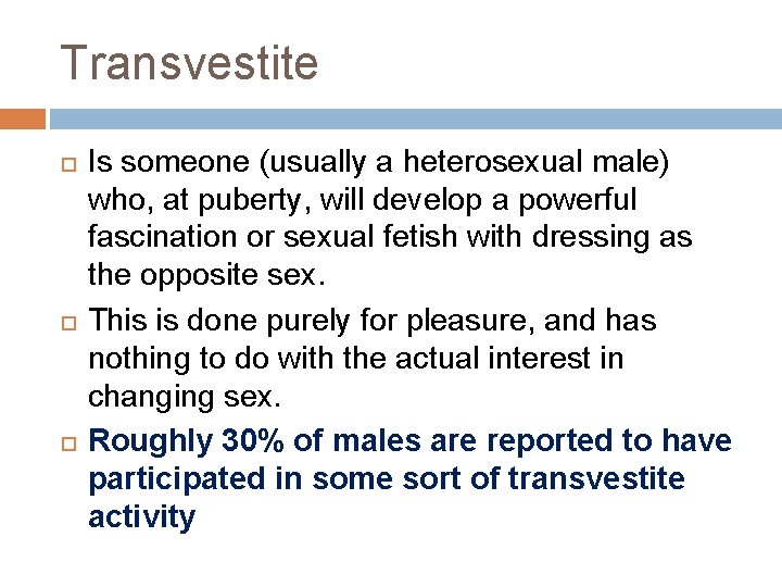 Transvestite Is someone (usually a heterosexual male) who, at puberty, will develop a powerful