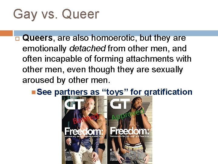 Gay vs. Queers, are also homoerotic, but they are emotionally detached from other men,