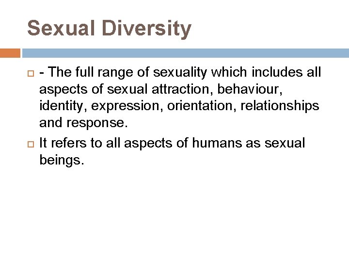 Sexual Diversity - The full range of sexuality which includes all aspects of sexual