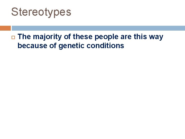 Stereotypes The majority of these people are this way because of genetic conditions 