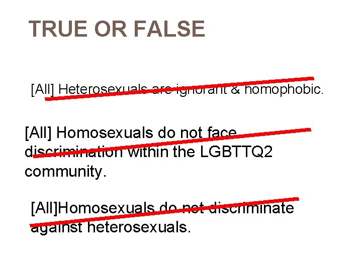 TRUE OR FALSE [All] Heterosexuals are ignorant & homophobic. [All] Homosexuals do not face