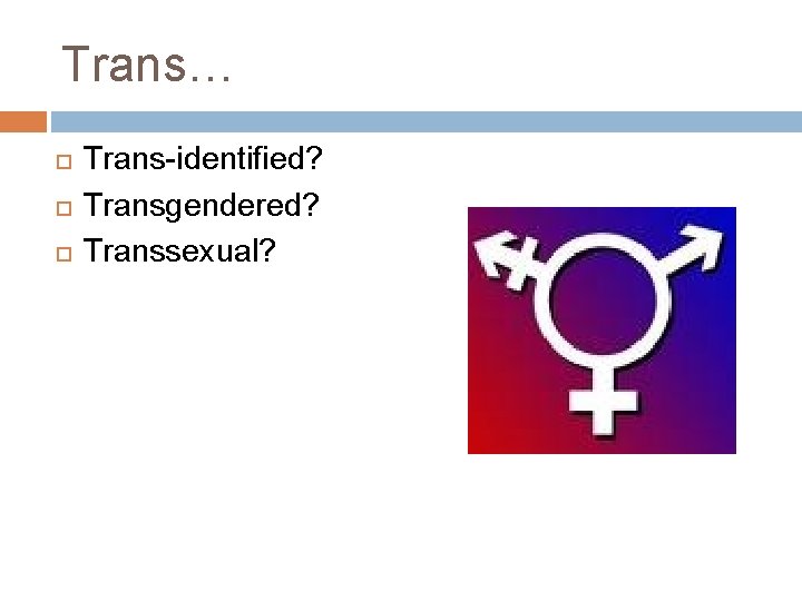 Trans… Trans-identified? Transgendered? Transsexual? 
