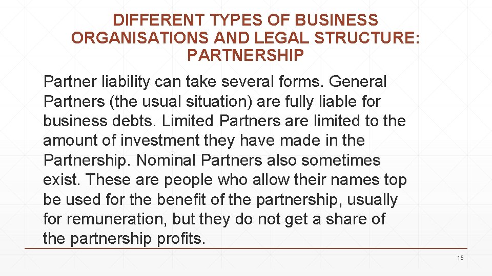 DIFFERENT TYPES OF BUSINESS ORGANISATIONS AND LEGAL STRUCTURE: PARTNERSHIP Partner liability can take several