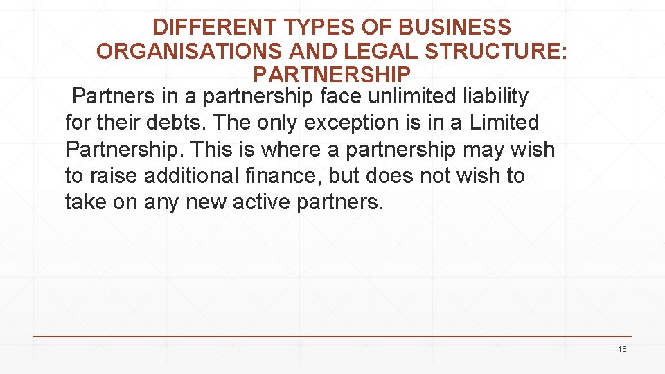 DIFFERENT TYPES OF BUSINESS ORGANISATIONS AND LEGAL STRUCTURE: PARTNERSHIP Partners in a partnership face