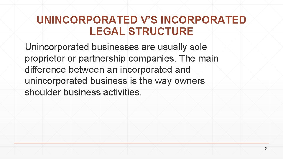 UNINCORPORATED V’S INCORPORATED LEGAL STRUCTURE Unincorporated businesses are usually sole proprietor or partnership companies.