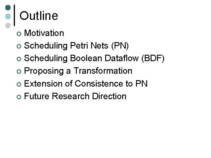 Outline Motivation ¢ Scheduling Petri Nets (PN) ¢ Scheduling Boolean Dataflow (BDF) ¢ Proposing