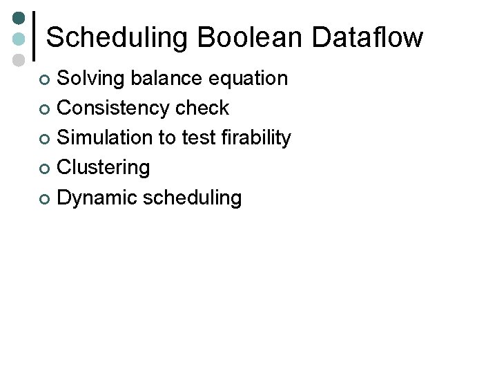 Scheduling Boolean Dataflow Solving balance equation ¢ Consistency check ¢ Simulation to test firability