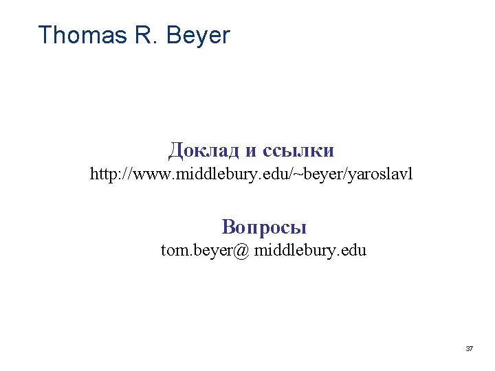 Thomas R. Beyer Доклад и ссылки http: //www. middlebury. edu/~beyer/yaroslavl Вопросы tom. beyer@ middlebury.