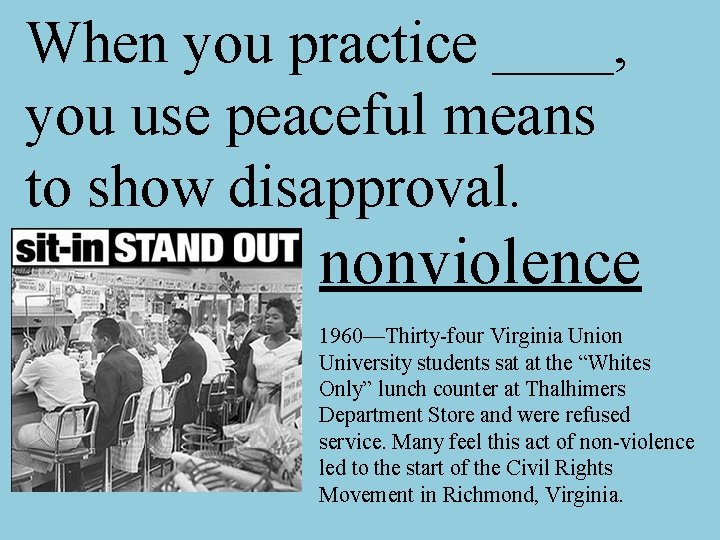 When you practice ____, you use peaceful means to show disapproval. nonviolence 1960—Thirty-four Virginia