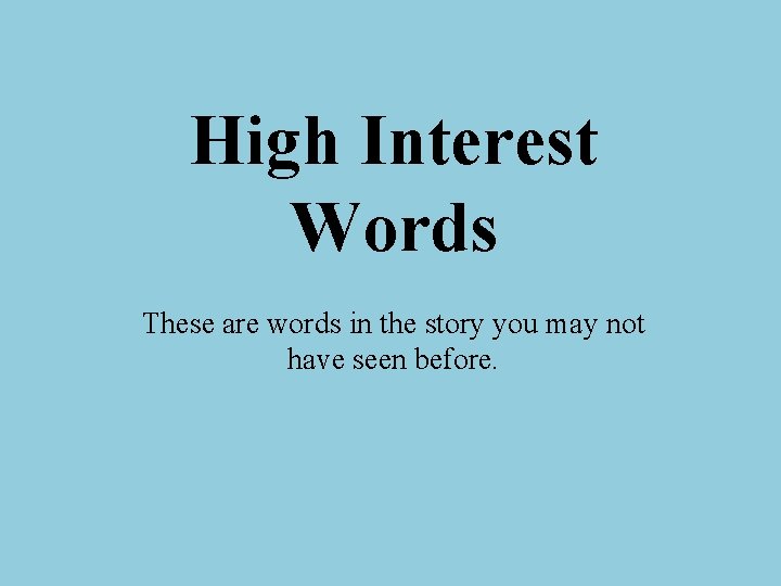 High Interest Words These are words in the story you may not have seen