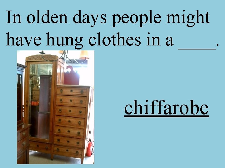 In olden days people might have hung clothes in a ____. chiffarobe 