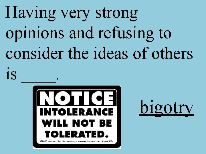 Having very strong opinions and refusing to consider the ideas of others is ____.