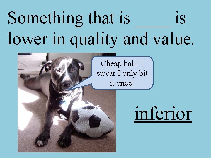 Something that is ____ is lower in quality and value. Cheap ball! I swear