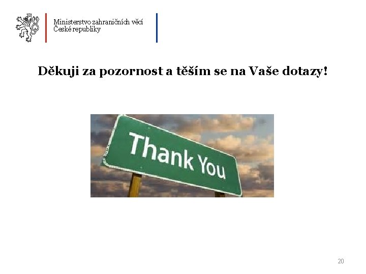 Ministerstvo zahraničních věcí České republiky Děkuji za pozornost a těším se na Vaše dotazy!