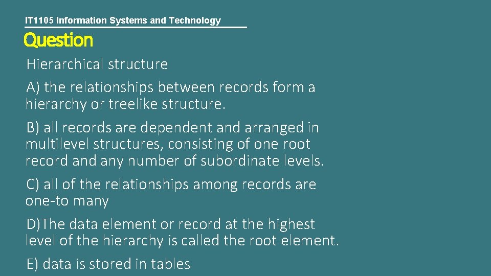IT 1105 Information Systems and Technology Question Hierarchical structure A) the relationships between records