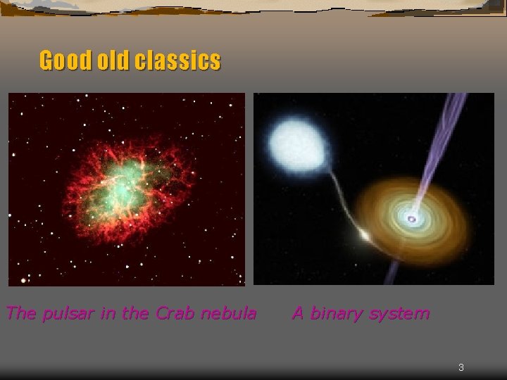 Good old classics The pulsar in the Crab nebula A binary system 3 