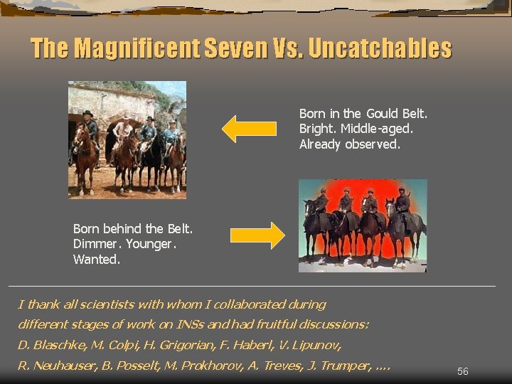 The Magnificent Seven Vs. Uncatchables Born in the Gould Belt. Bright. Middle-aged. Already observed.