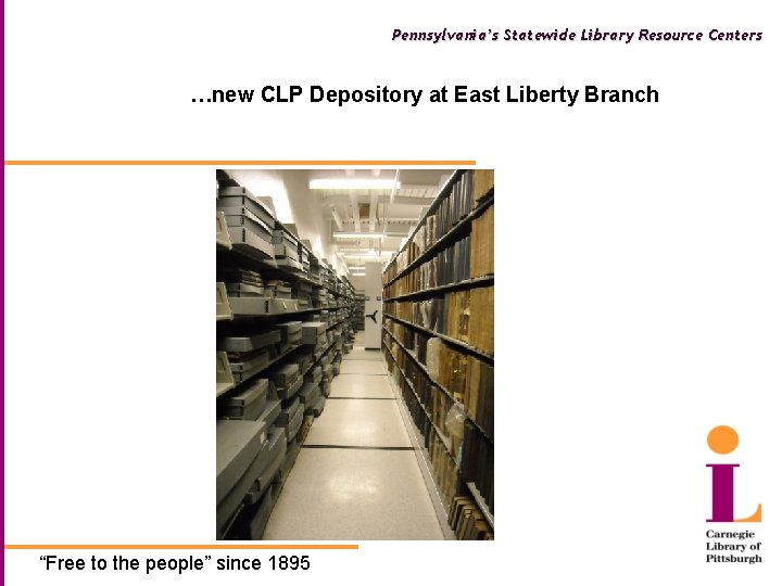 Pennsylvania’s Statewide Library Resource Centers …new CLP Depository at East Liberty Branch “Free to