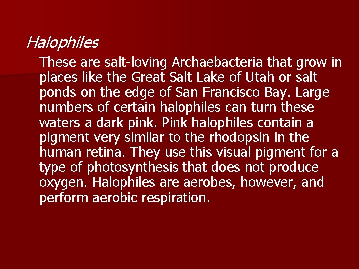Halophiles These are salt-loving Archaebacteria that grow in places like the Great Salt Lake