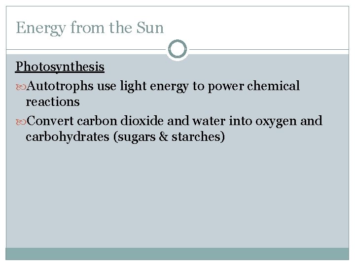 Energy from the Sun Photosynthesis Autotrophs use light energy to power chemical reactions Convert
