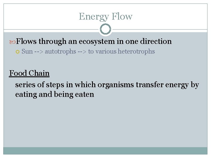 Energy Flows through an ecosystem in one direction Sun --> autotrophs --> to various