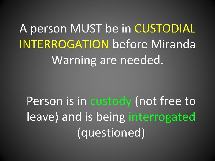 A person MUST be in CUSTODIAL INTERROGATION before Miranda Warning are needed. Person is