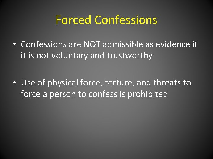 Forced Confessions • Confessions are NOT admissible as evidence if it is not voluntary