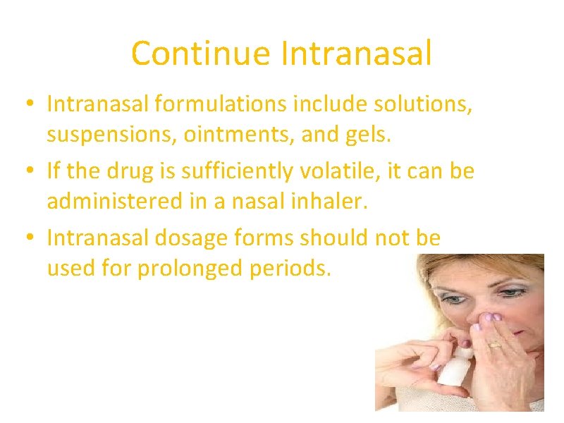 Continue Intranasal • Intranasal formulations include solutions, suspensions, ointments, and gels. • If the