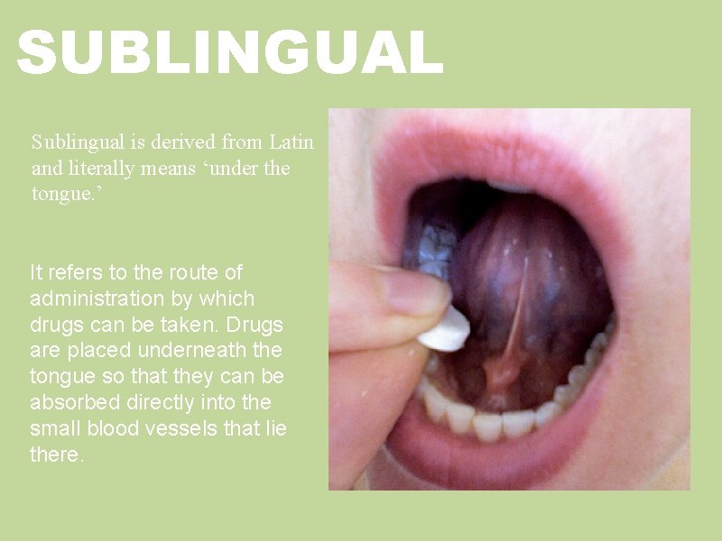 SUBLINGUAL Sublingual is derived from Latin and literally means ‘under the tongue. ’ It