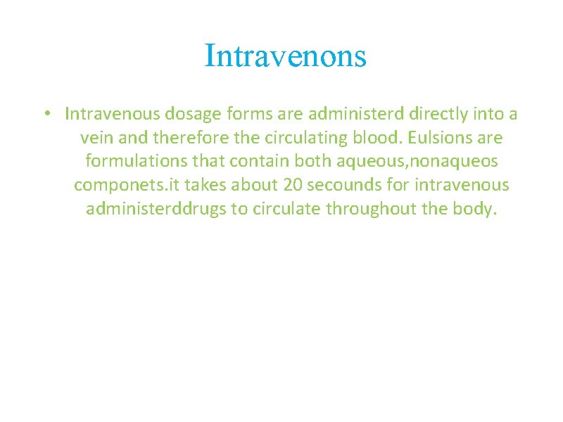 Intravenons • Intravenous dosage forms are administerd directly into a vein and therefore the