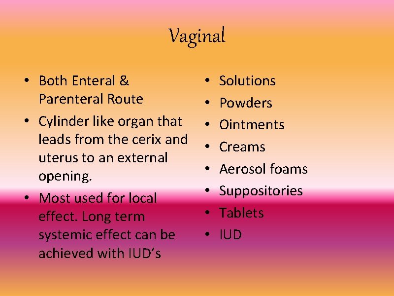 Vaginal • Both Enteral & Parenteral Route • Cylinder like organ that leads from