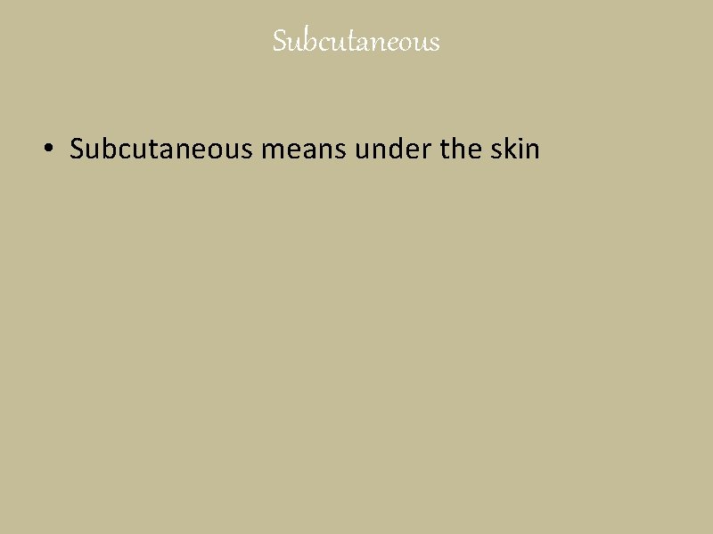 Subcutaneous • Subcutaneous means under the skin 