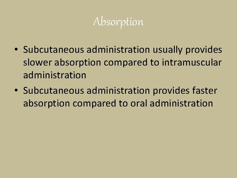 Absorption • Subcutaneous administration usually provides slower absorption compared to intramuscular administration • Subcutaneous
