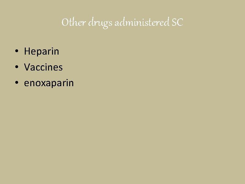 Other drugs administered SC • Heparin • Vaccines • enoxaparin 