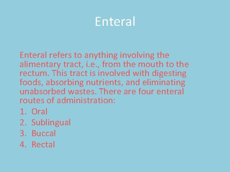 Enteral refers to anything involving the alimentary tract, i. e. , from the mouth