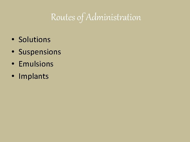 Routes of Administration • • Solutions Suspensions Emulsions Implants 
