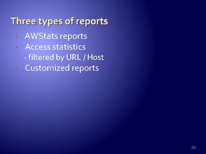 Three types of reports • • AWStats reports Access statistics - filtered by URL