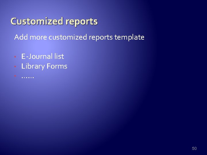 Customized reports Add more customized reports template • • • E-Journal list Library Forms