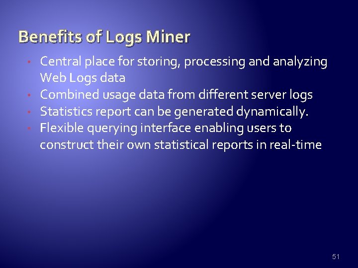Benefits of Logs Miner • • Central place for storing, processing and analyzing Web