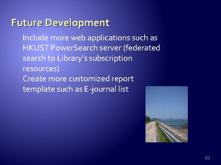 Future Development • • Include more web applications such as HKUST Power. Search server