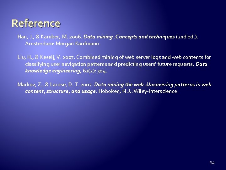 Reference Han, J. , & Kamber, M. 2006. Data mining : Concepts and techniques