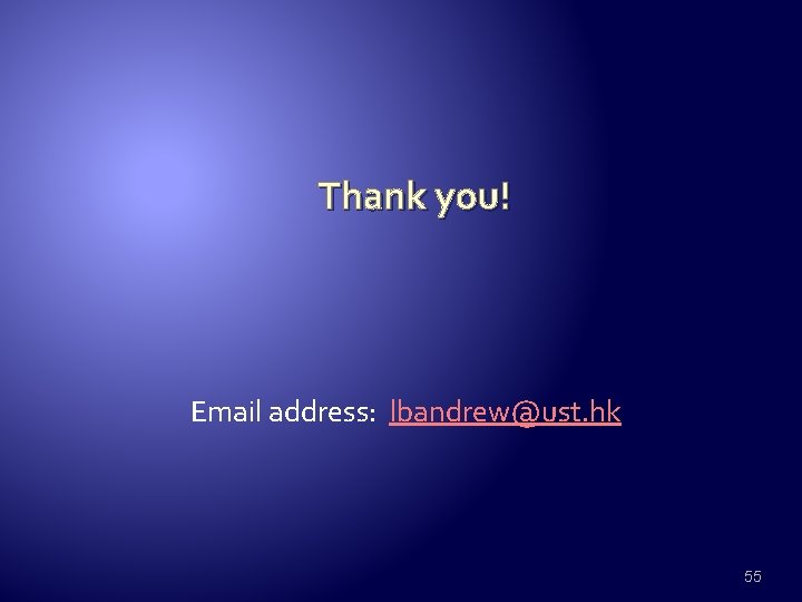 Thank you! Email address: lbandrew@ust. hk 55 