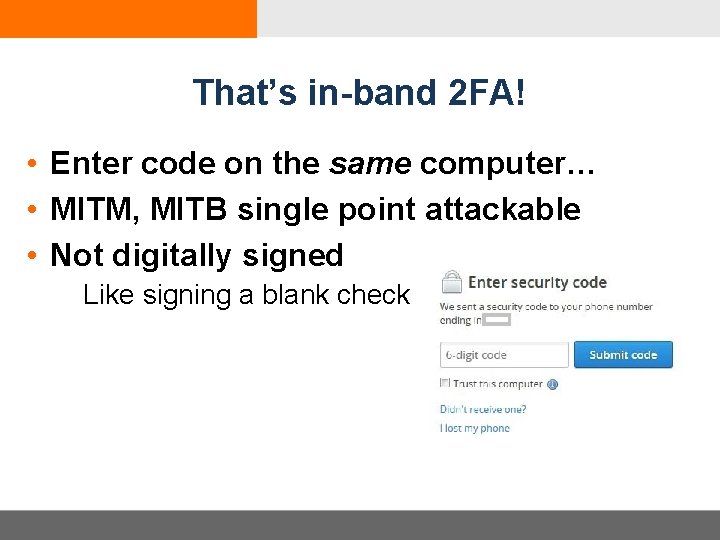 That’s in-band 2 FA! • Enter code on the same computer… • MITM, MITB